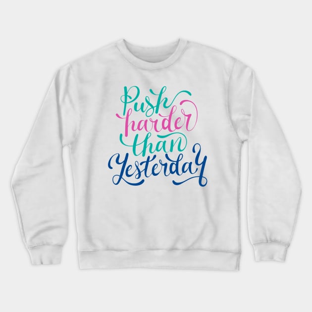 Push Harder Than Yesterday Crewneck Sweatshirt by Mako Design 